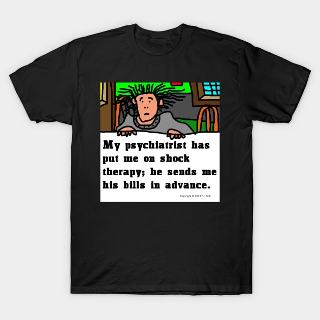 My Psychiatrist Put Me on Shock Therapy T-Shirt by Prosperity Path